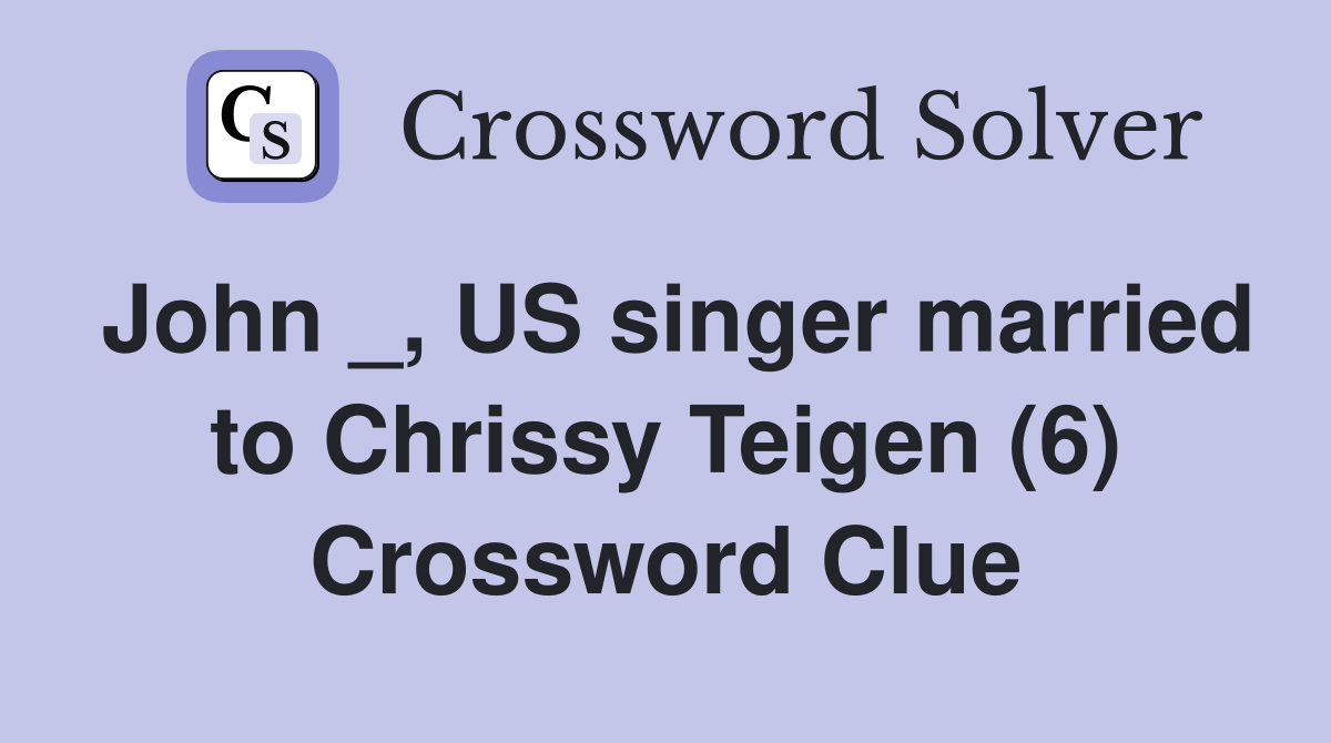 John _, US singer married to Chrissy Teigen (6) Crossword Clue